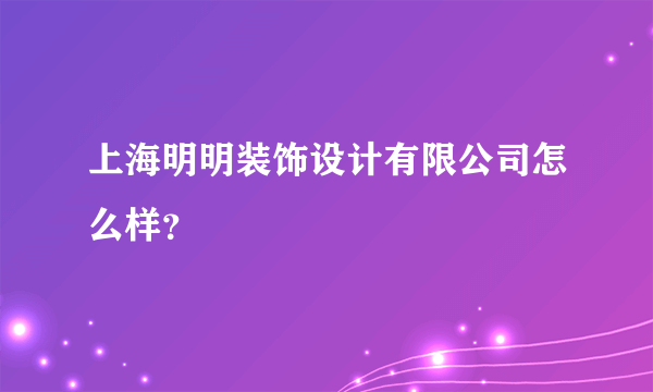 上海明明装饰设计有限公司怎么样？