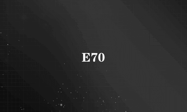 E70