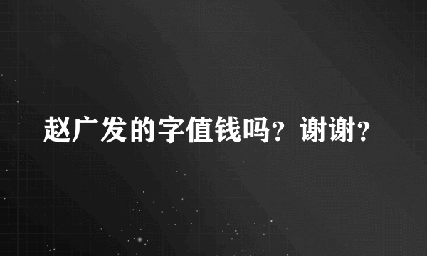 赵广发的字值钱吗？谢谢？