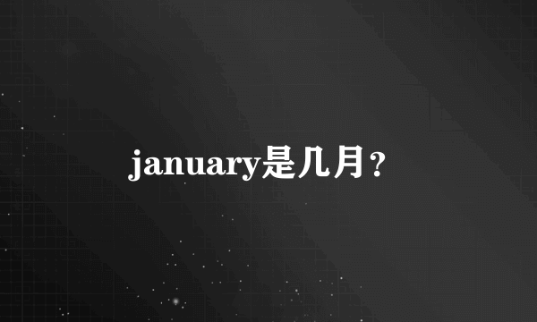 january是几月？