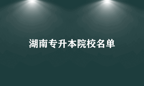 湖南专升本院校名单