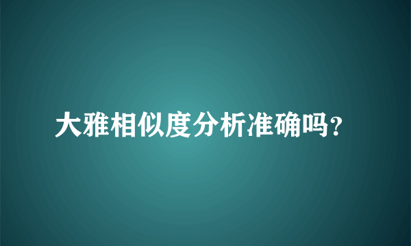 大雅相似度分析准确吗？