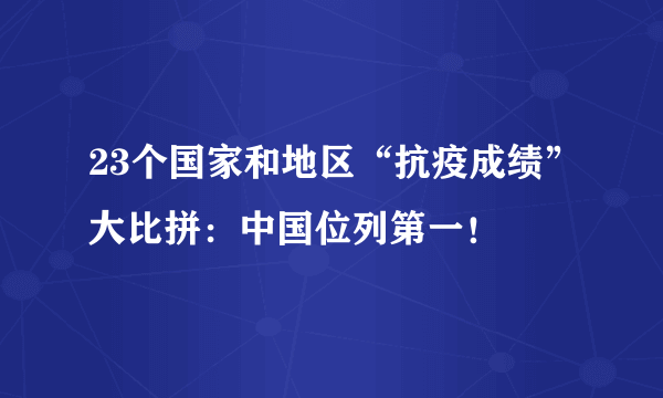 23个国家和地区“抗疫成绩”大比拼：中国位列第一！