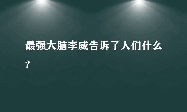 最强大脑李威告诉了人们什么?