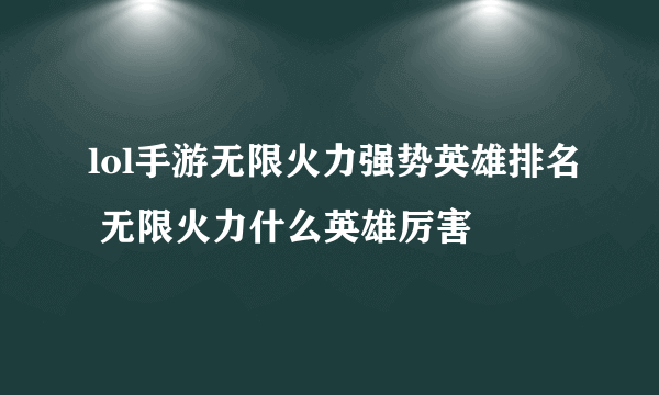 lol手游无限火力强势英雄排名 无限火力什么英雄厉害