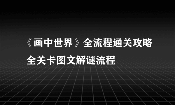 《画中世界》全流程通关攻略 全关卡图文解谜流程