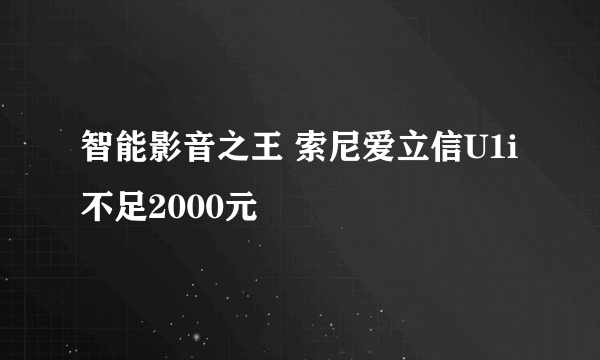 智能影音之王 索尼爱立信U1i不足2000元