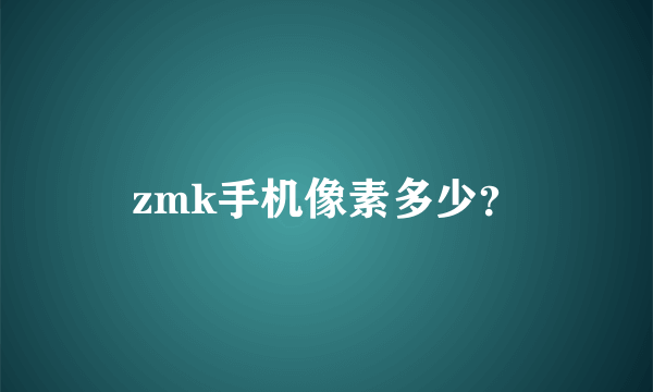 zmk手机像素多少？