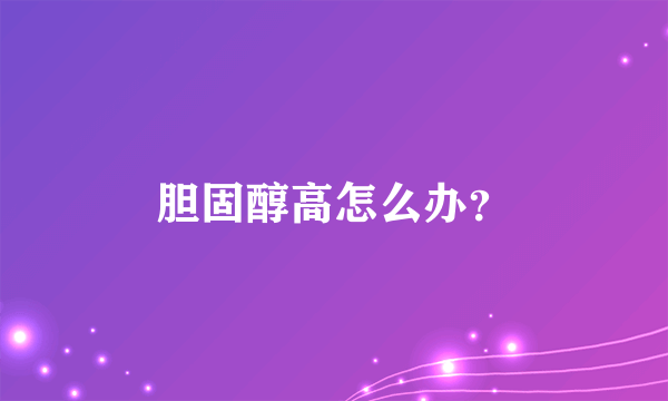 胆固醇高怎么办？