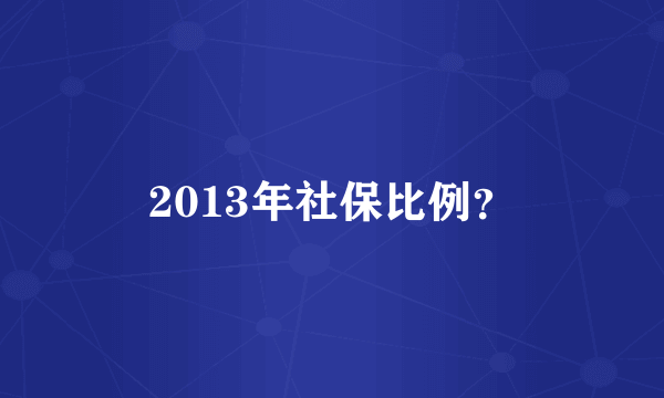 2013年社保比例？