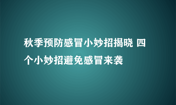 秋季预防感冒小妙招揭晓 四个小妙招避免感冒来袭