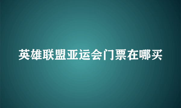 英雄联盟亚运会门票在哪买