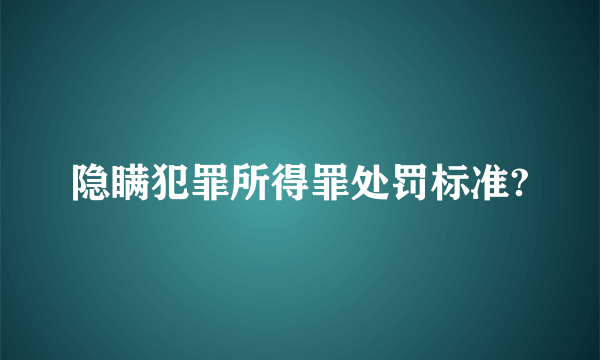 隐瞒犯罪所得罪处罚标准?