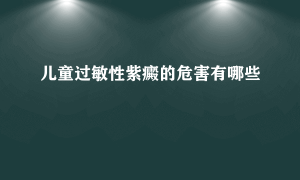 儿童过敏性紫癜的危害有哪些