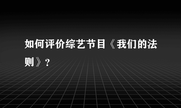 如何评价综艺节目《我们的法则》？