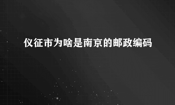 仪征市为啥是南京的邮政编码