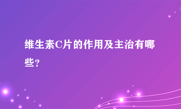 维生素C片的作用及主治有哪些？