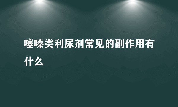 噻嗪类利尿剂常见的副作用有什么