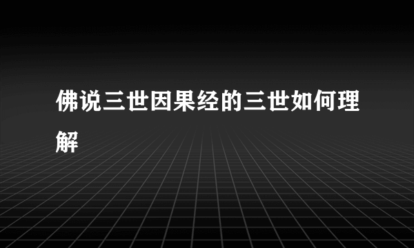 佛说三世因果经的三世如何理解