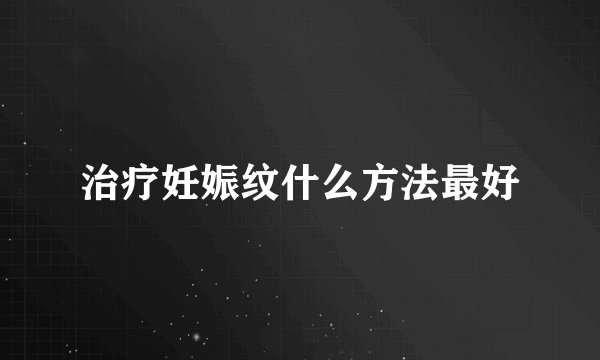 治疗妊娠纹什么方法最好