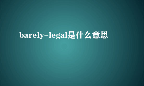 barely-legal是什么意思