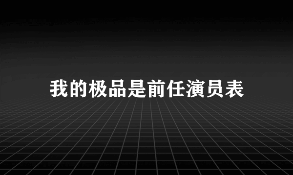 我的极品是前任演员表