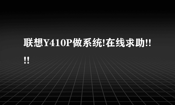 联想Y410P做系统!在线求助!!!!