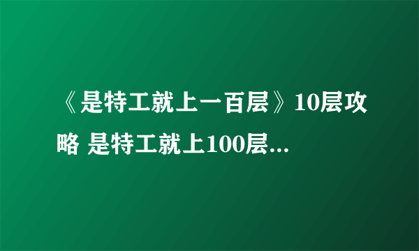 《是特工就上一百层》10层攻略 是特工就上100层第十关技巧分享