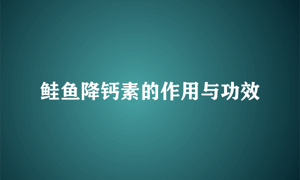 鲑鱼降钙素的作用与功效