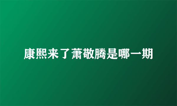 康熙来了萧敬腾是哪一期