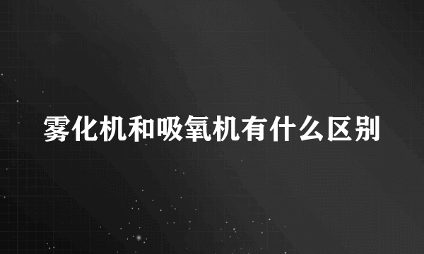 雾化机和吸氧机有什么区别