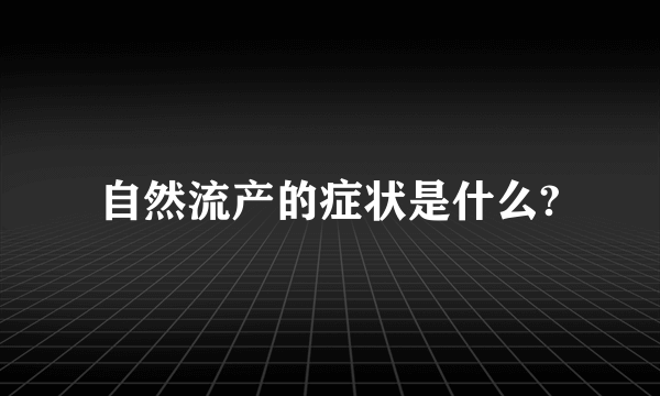 自然流产的症状是什么?