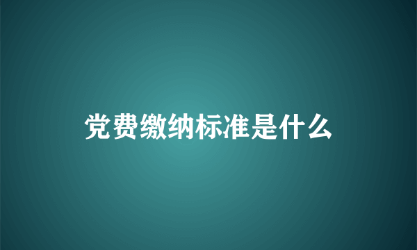 党费缴纳标准是什么