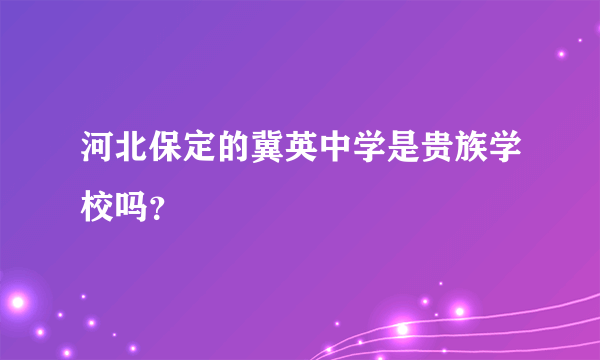 河北保定的冀英中学是贵族学校吗？