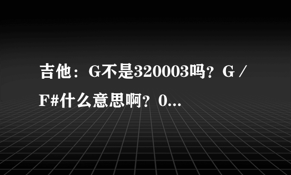 吉他：G不是320003吗？G／F#什么意思啊？02203X中的X是啥啊？