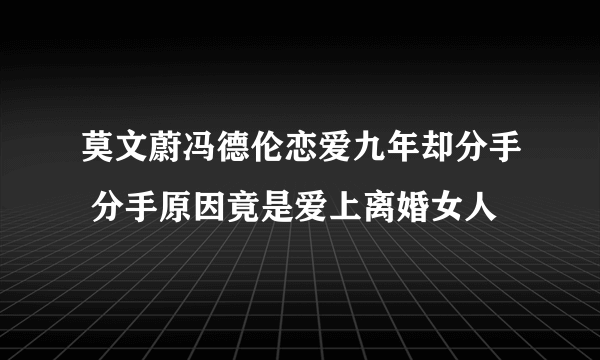 莫文蔚冯德伦恋爱九年却分手 分手原因竟是爱上离婚女人