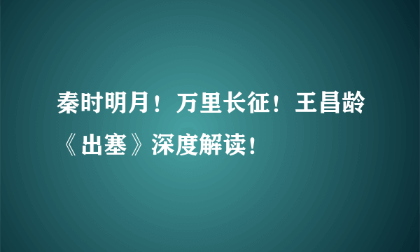 秦时明月！万里长征！王昌龄《出塞》深度解读！