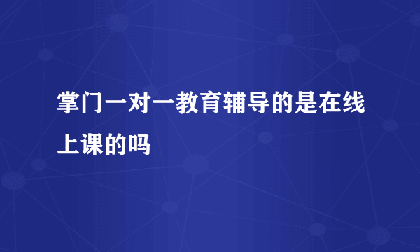 掌门一对一教育辅导的是在线上课的吗