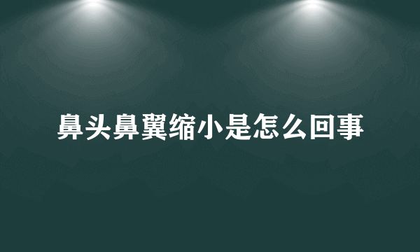 鼻头鼻翼缩小是怎么回事