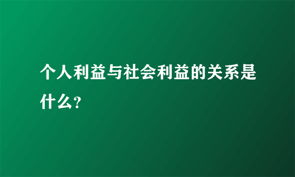 个人利益与社会利益的关系是什么？