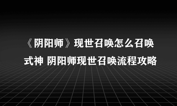 《阴阳师》现世召唤怎么召唤式神 阴阳师现世召唤流程攻略