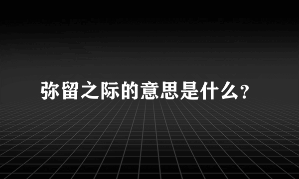 弥留之际的意思是什么？