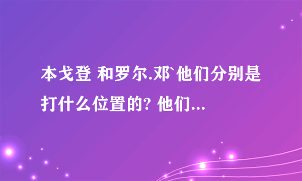 本戈登 和罗尔.邓`他们分别是打什么位置的? 他们都是英国人吗?