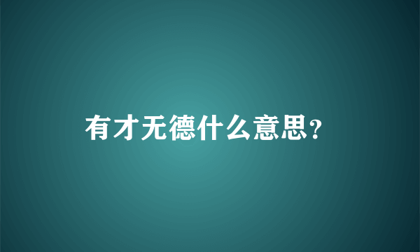 有才无德什么意思？