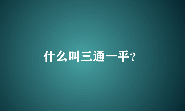 什么叫三通一平？