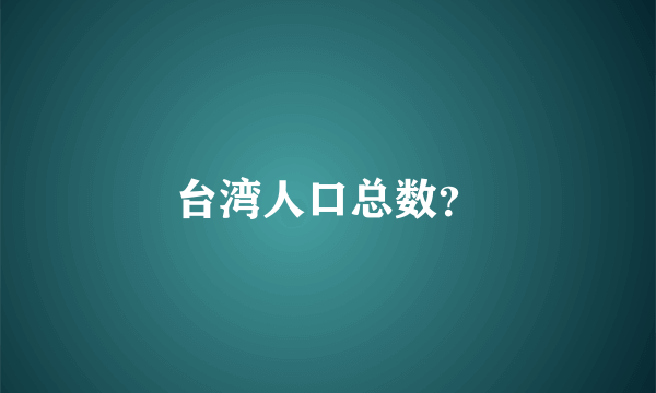 台湾人口总数？