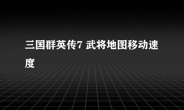 三国群英传7 武将地图移动速度