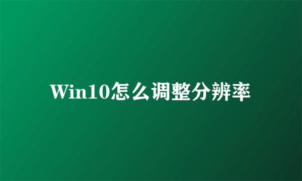 Win10怎么调整分辨率