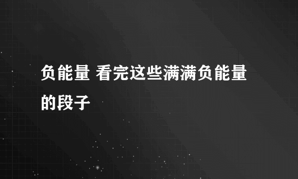 负能量 看完这些满满负能量的段子