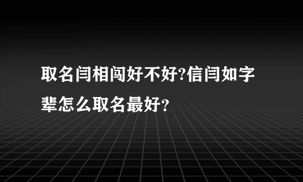 取名闫相闯好不好?信闫如字辈怎么取名最好？